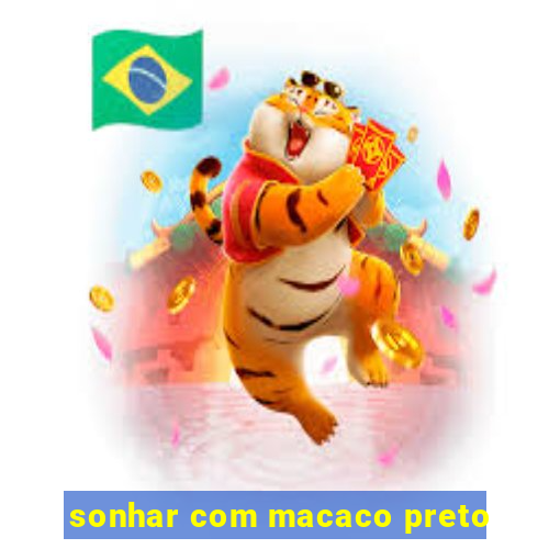 sonhar com macaco preto